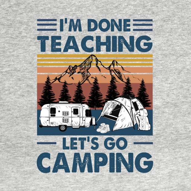 I'm Done Teaching Let's Go Camping Funny Teacher Shirt by WoowyStore